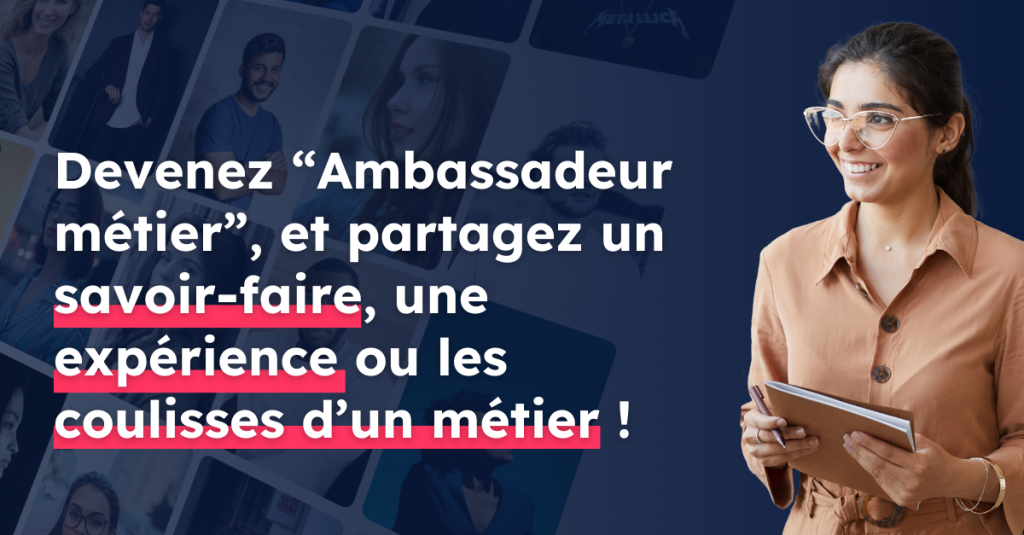 Devenez “Ambassadeur métier”, et partagez un savoir-faire, une expérience ou les coulisses d’un métier !